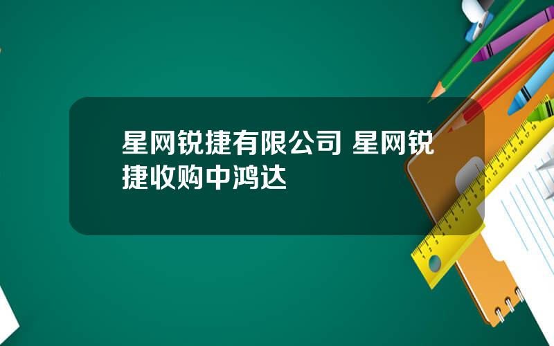 星网锐捷有限公司 星网锐捷收购中鸿达